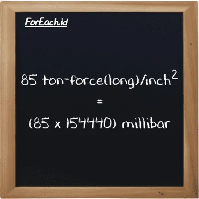 How to convert ton-force(long)/inch<sup>2</sup> to millibar: 85 ton-force(long)/inch<sup>2</sup> (LT f/in<sup>2</sup>) is equivalent to 85 times 154440 millibar (mbar)